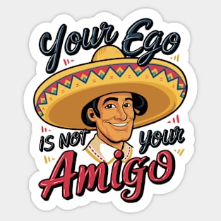 Your Ego Is Not Your Amigo Sticker